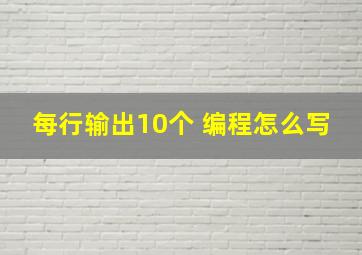 每行输出10个 编程怎么写